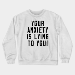 Your anxiety is lying to you! Crewneck Sweatshirt